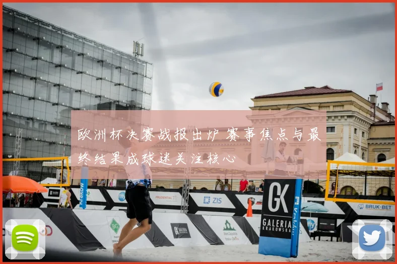 欧洲杯决赛战报出炉 赛事焦点与最终结果成球迷关注核心