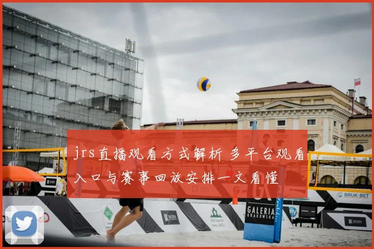 jrs直播观看方式解析 多平台观看入口与赛事回放安排一文看懂