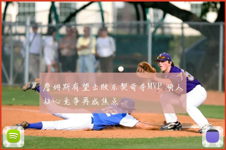 詹姆斯有望击败东契奇夺MVP 湖人核心竞争再成焦点