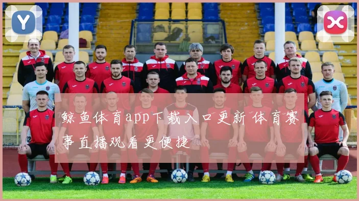 鲸鱼体育app下载入口更新 体育赛事直播观看更便捷