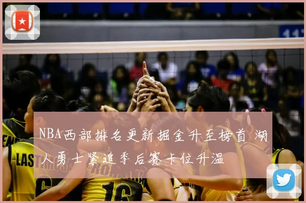 NBA西部排名更新掘金升至榜首 湖人勇士紧追季后赛卡位升温