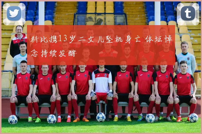 科比携13岁二女儿坠机身亡 体坛悼念持续发酵