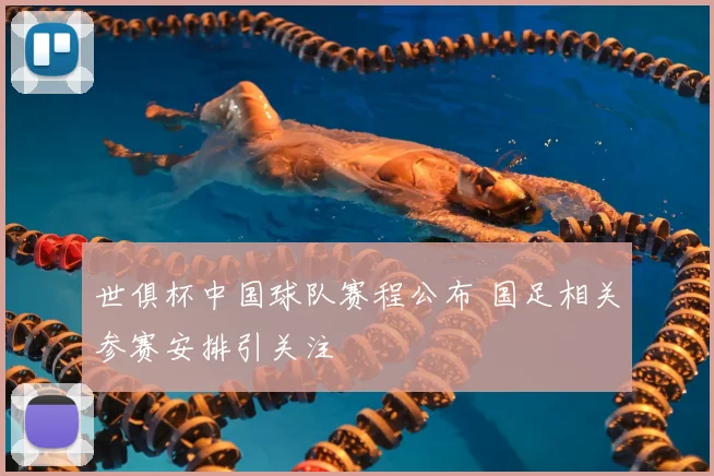 世俱杯中国球队赛程公布 国足相关参赛安排引关注